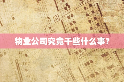 物业公司究竟干些什么事？