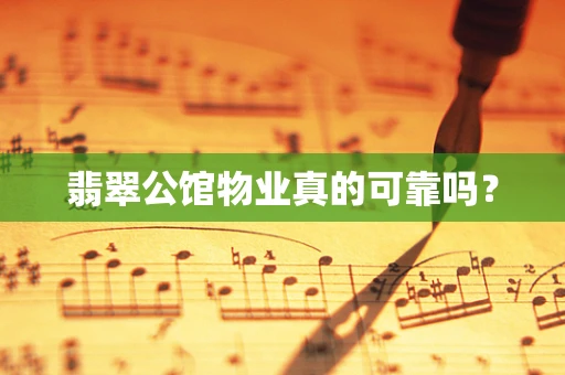 翡翠公馆物业真的可靠吗？