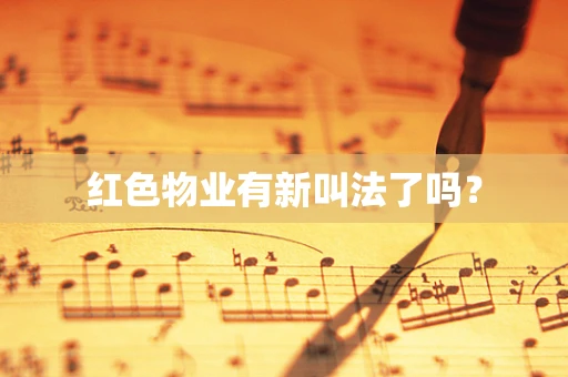 红色物业有新叫法了吗？