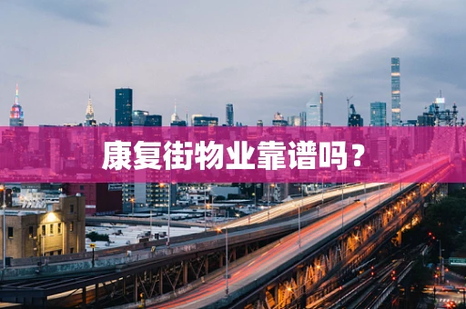 康复街物业靠谱吗？