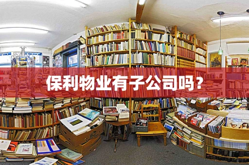 保利物业有子公司吗？