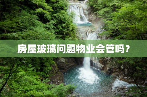 房屋玻璃问题物业会管吗？