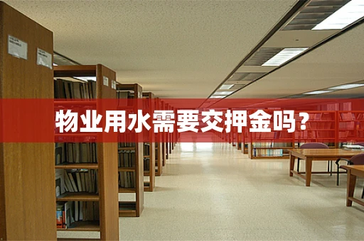 物业用水需要交押金吗？