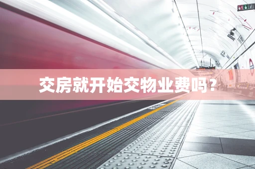 交房就开始交物业费吗？
