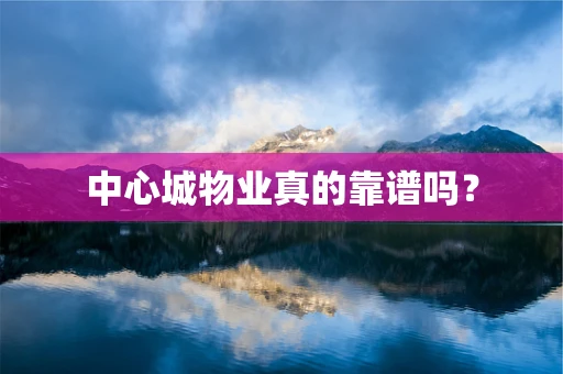 中心城物业真的靠谱吗？