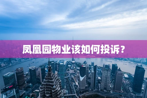 凤凰园物业该如何投诉？