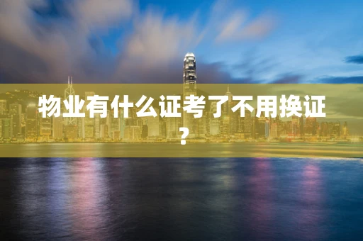 物业有什么证考了不用换证？