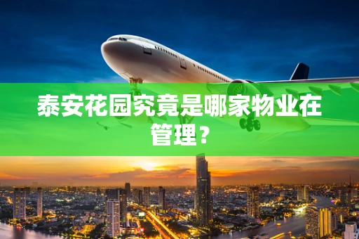 泰安花园究竟是哪家物业在管理？