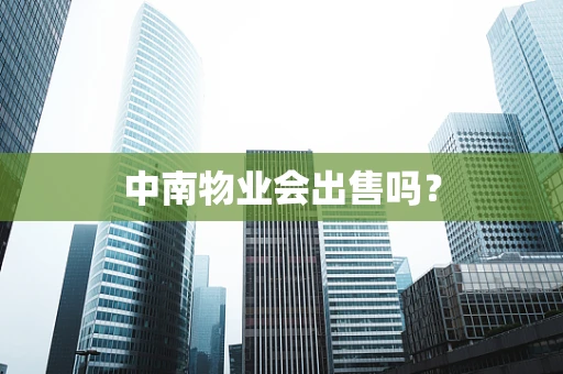 中南物业会出售吗？