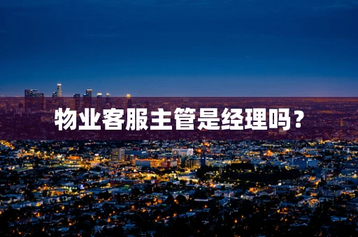 物业客服主管是经理吗？