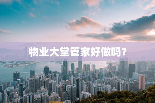 物业大堂管家好做吗？