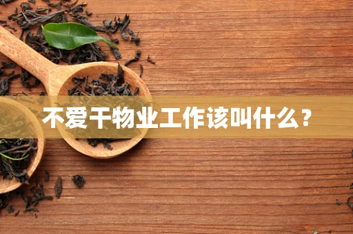 不爱干物业工作该叫什么？