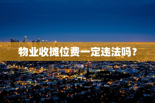 物业收摊位费一定违法吗？