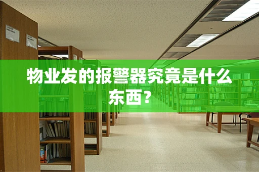物业发的报警器究竟是什么东西？