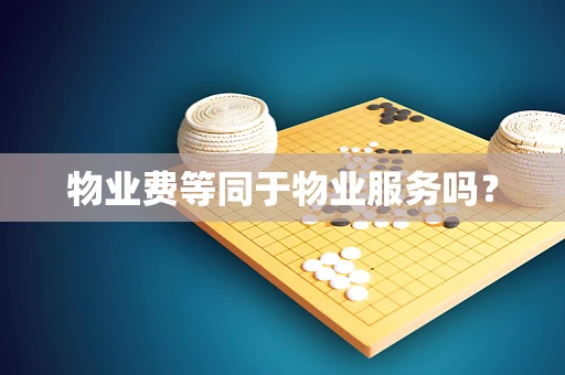 物业费等同于物业服务吗？
