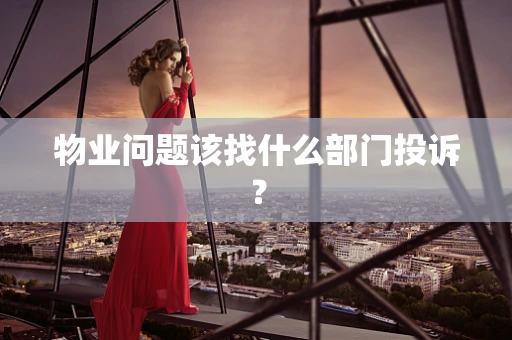 物业问题该找什么部门投诉？