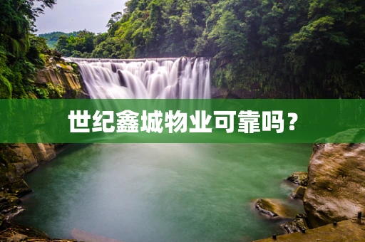世纪鑫城物业可靠吗？