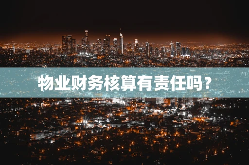 物业财务核算有责任吗？