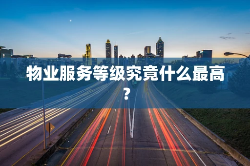 物业服务等级究竟什么最高？
