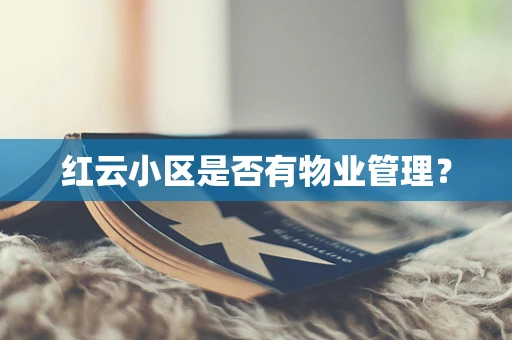 红云小区是否有物业管理？