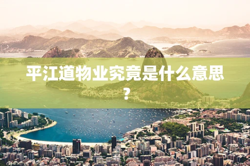 平江道物业究竟是什么意思？