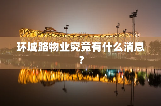 环城路物业究竟有什么消息？