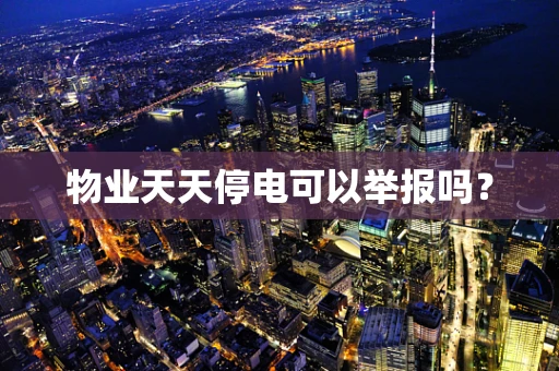 物业天天停电可以举报吗？