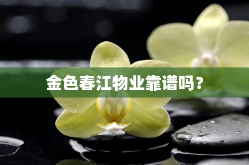 金色春江物业靠谱吗？