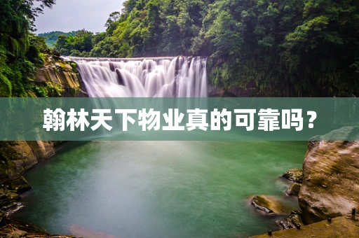 翰林天下物业真的可靠吗？
