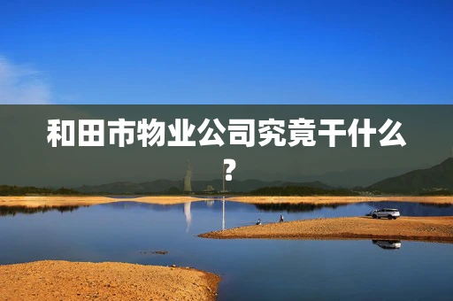 和田市物业公司究竟干什么？