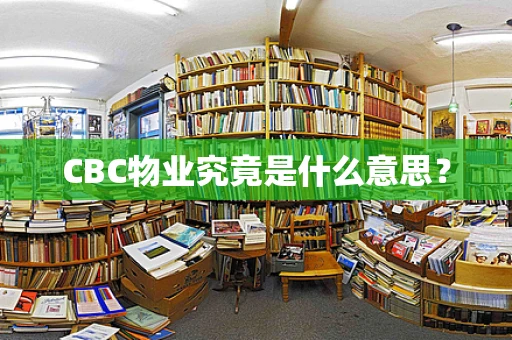 CBC物业究竟是什么意思？