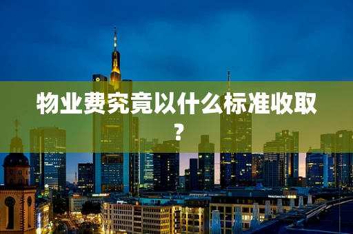 物业费究竟以什么标准收取？