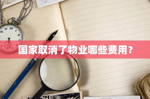 国家取消了物业哪些费用？