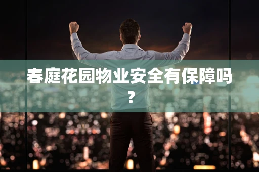 春庭花园物业安全有保障吗？