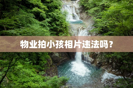 物业拍小孩相片违法吗？