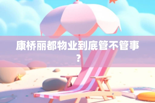 康桥丽都物业到底管不管事？