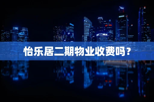 怡乐居二期物业收费吗？