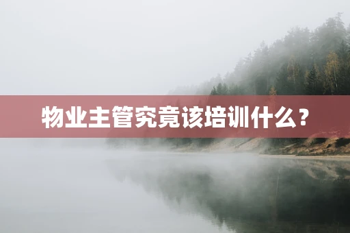 物业主管究竟该培训什么？