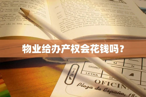 物业给办产权会花钱吗？