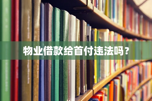 物业借款给首付违法吗？