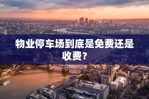 物业停车场到底是免费还是收费？