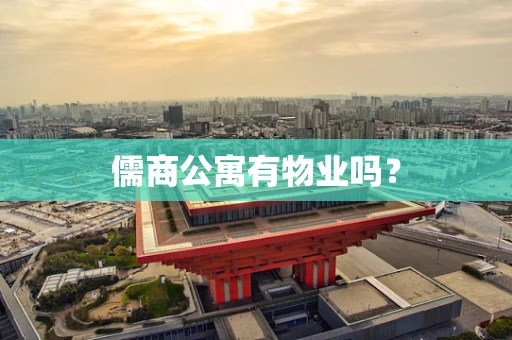 儒商公寓有物业吗？