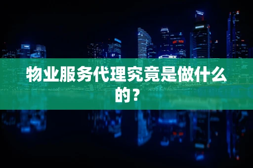 物业服务代理究竟是做什么的？