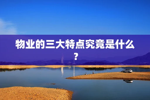 物业的三大特点究竟是什么？