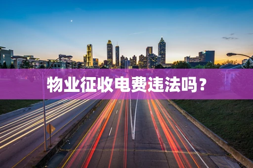 物业征收电费违法吗？
