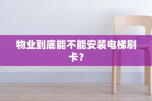 物业到底能不能安装电梯刷卡？
