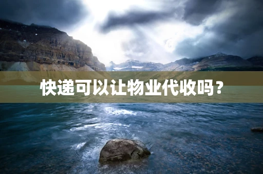 快递可以让物业代收吗？