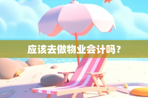 应该去做物业会计吗？