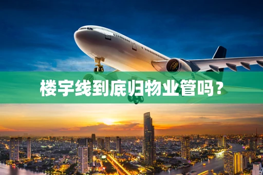 楼宇线到底归物业管吗？