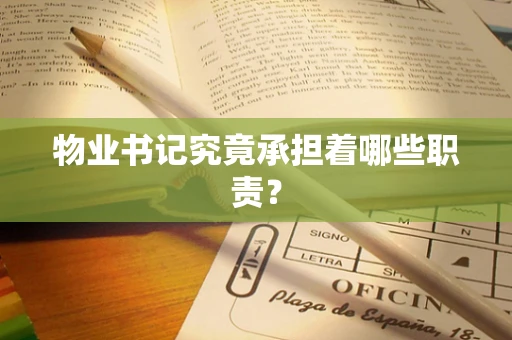 物业书记究竟承担着哪些职责？